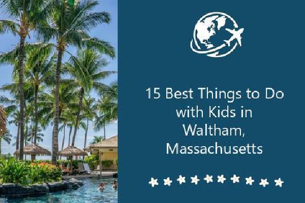15 Best Things To Do With Kids In Waltham Massachusetts OneTwoPanda